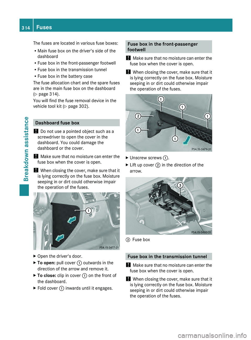 MERCEDES-BENZ G-CLASS SUV 2013  Owners Manual The fuses are located in various fuse boxes:
R
Main fuse box on the driver's side of the
dashboard
R Fuse box in the front-passenger footwell
R Fuse box in the transmission tunnel
R Fuse box in th
