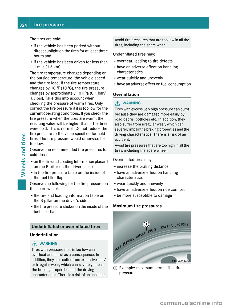 MERCEDES-BENZ G-CLASS SUV 2013  Owners Manual The tires are cold:
R
if the vehicle has been parked without
direct sunlight on  the 
tires for at least three
hours and
R if the vehicle has been driven for less than
1 mile (1.6 km).
The tire temper