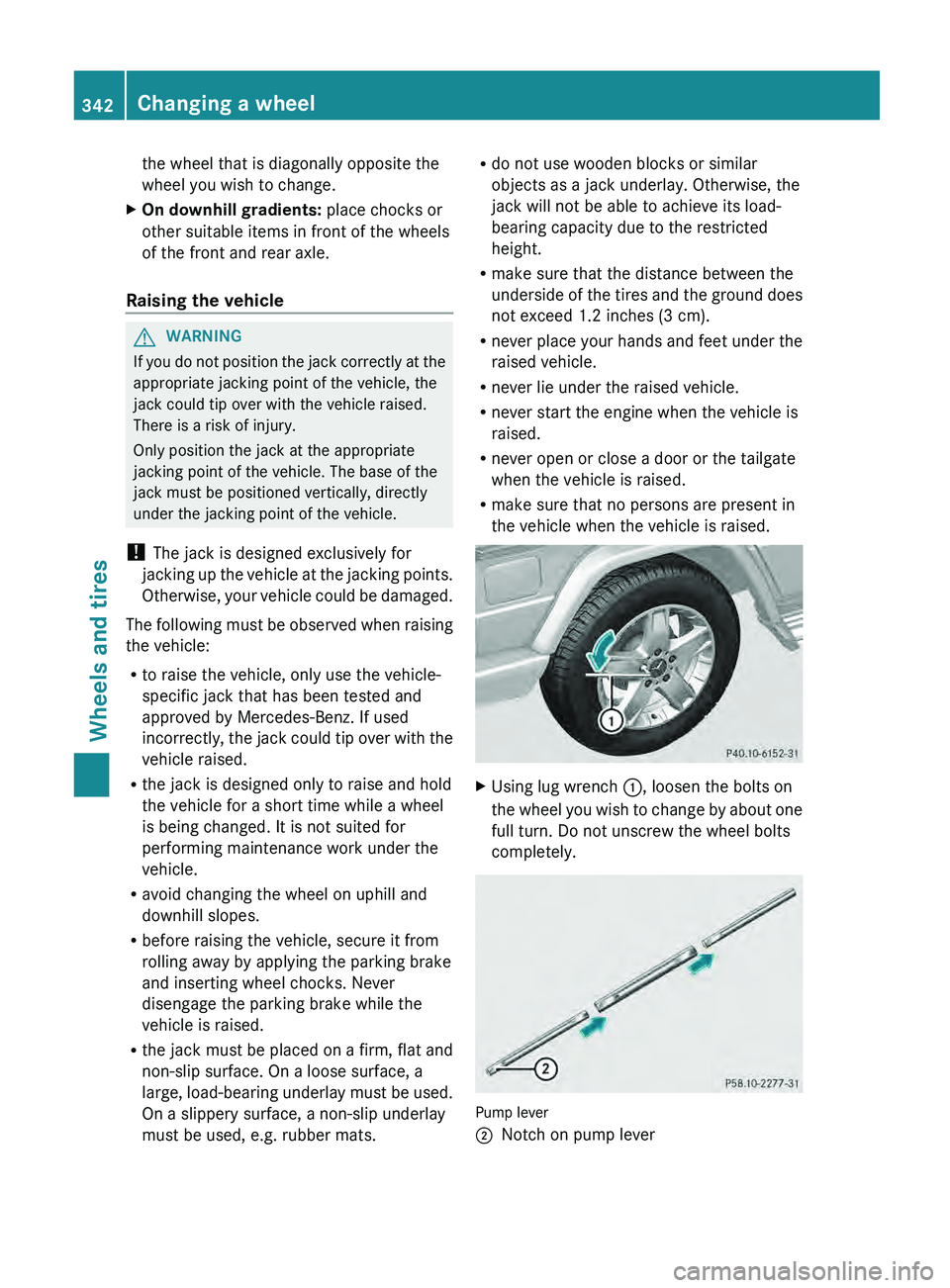 MERCEDES-BENZ G-CLASS SUV 2013  Owners Manual the wheel that is diagonally opposite the
wheel you wish to change.
X On downhill gradients:  place chocks or
other suitable items in front of the wheels
of the front and rear axle.
Raising the vehicl