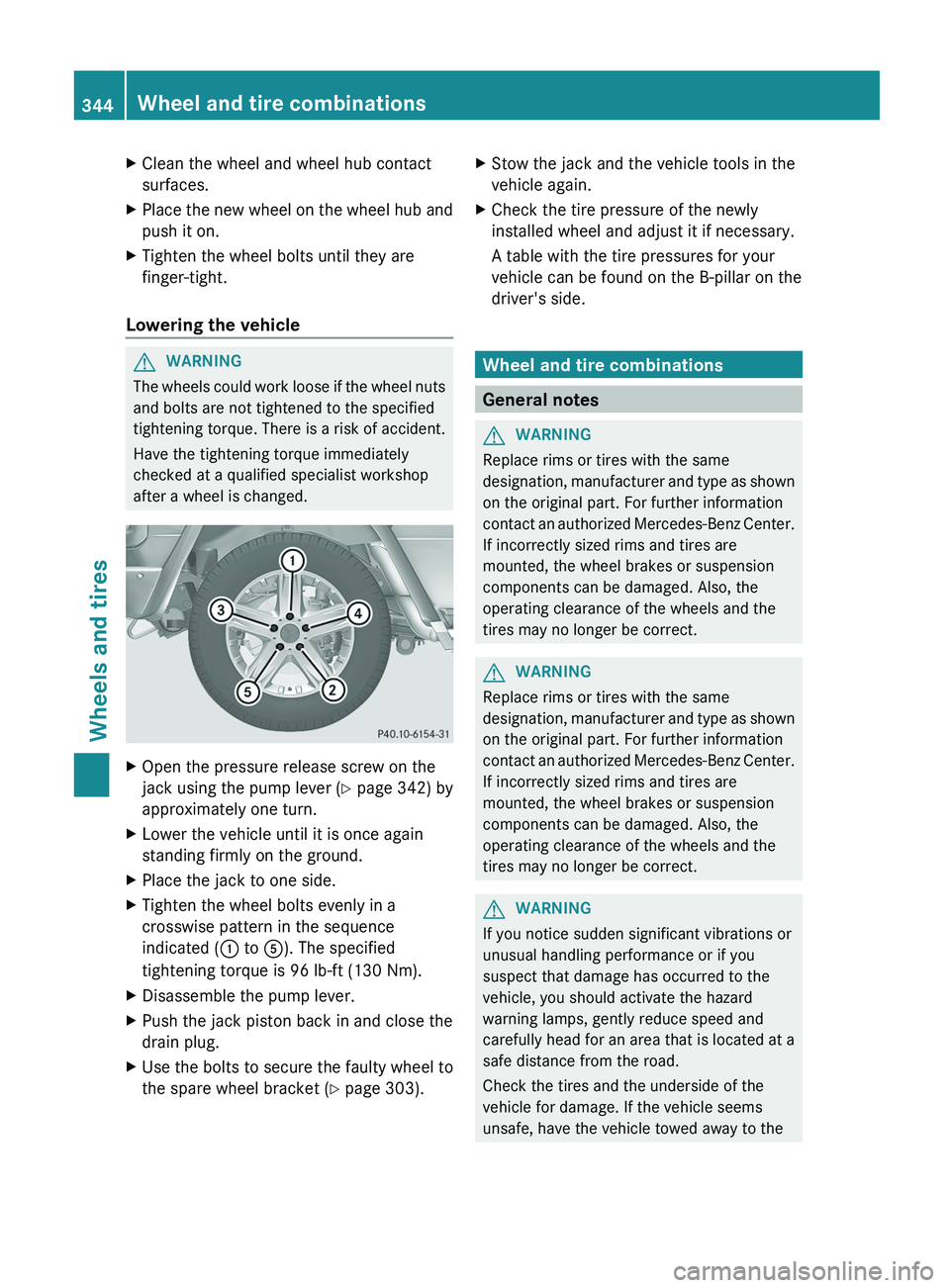 MERCEDES-BENZ G-CLASS SUV 2013  Owners Manual X
Clean the wheel and wheel hub contact
surfaces.
X Place the new wheel on the wheel hub and
push it on.
X Tighten the wheel bolts until they are
finger-tight.
Lowering the vehicle G
WARNING
The wheel