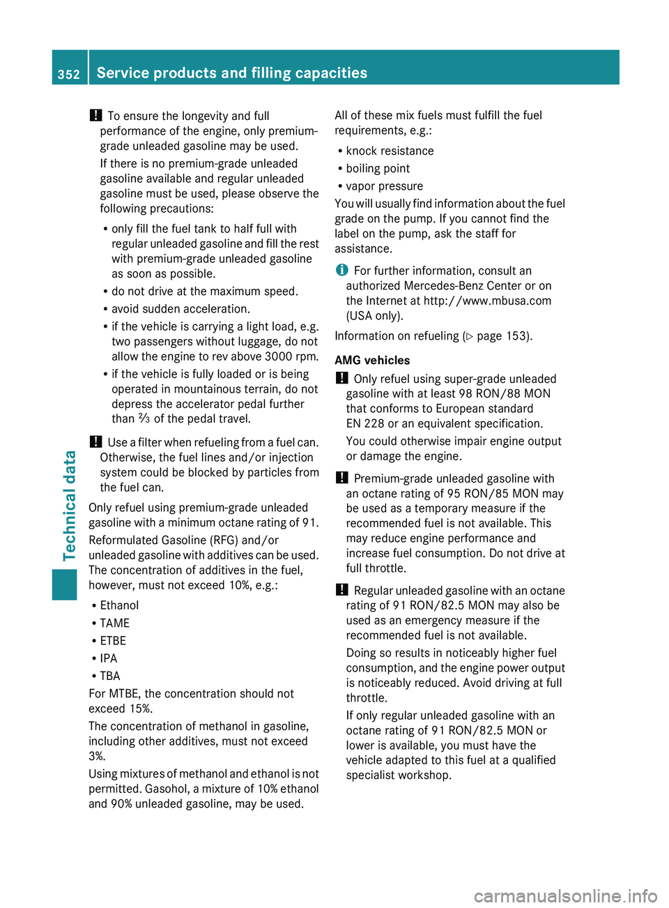 MERCEDES-BENZ G-CLASS SUV 2013  Owners Manual ! 
To ensure the longevity and full
performance of the engine, only premium-
grade unleaded gasoline may be used.
If there is no premium-grade unleaded
gasoline available and regular unleaded
gasoline