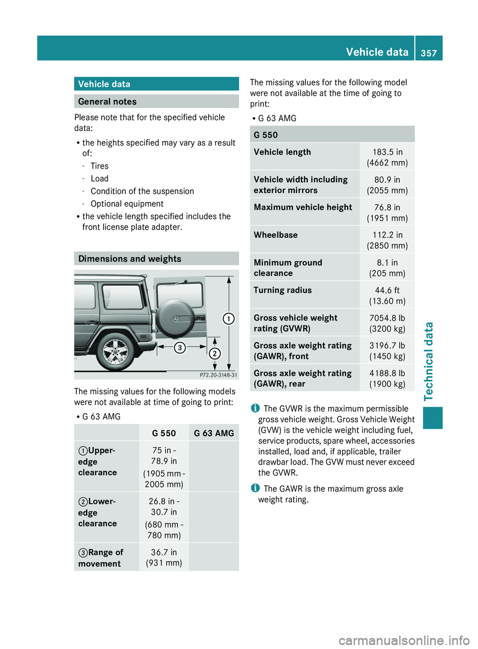 MERCEDES-BENZ G-CLASS SUV 2013  Owners Manual Vehicle data
General notes
Please note that for the specified vehicle
data:
R the heights specified may vary as a result
of:
-Tires
- Load
- Condition of the suspension
- Optional equipment
R the vehi