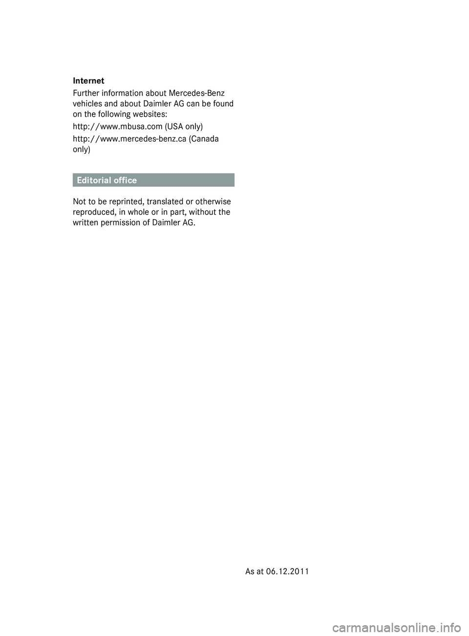 MERCEDES-BENZ G-CLASS SUV 2013  Owners Manual Internet
Further information about Mercedes-Benz
vehicles and about Daimler AG can be found
on the following websites:
http://www.mbusa.com (USA only)
http://www.mercedes-benz.ca (Canada
only)
Editori