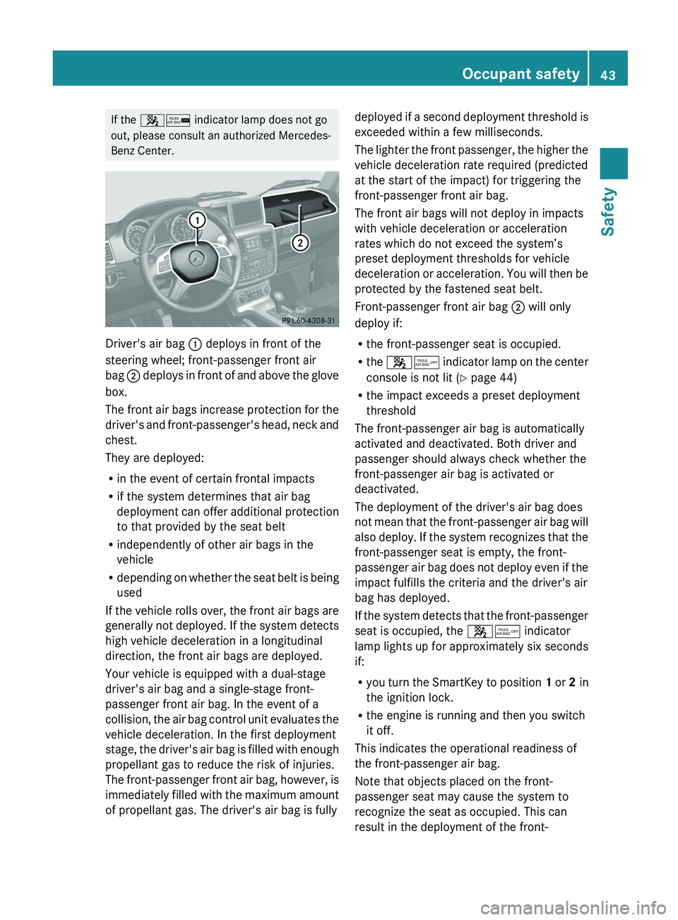 MERCEDES-BENZ G-CLASS SUV 2013  Owners Manual If the 
0073007C indicator lamp does not go
out, please consult an authorized Mercedes-
Benz Center. Driver's air bag 
0043 deploys in front of the
steering wheel; front-passenger front air
bag  0