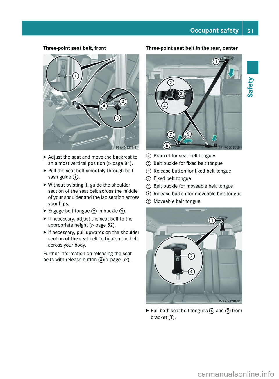 MERCEDES-BENZ G-CLASS SUV 2013  Owners Manual Three-point seat belt, front
X
Adjust the seat and move the backrest to
an almost vertical position ( Y page 84).
X Pull the seat belt smoothly through belt
sash guide  0043.
X Without twisting it, gu