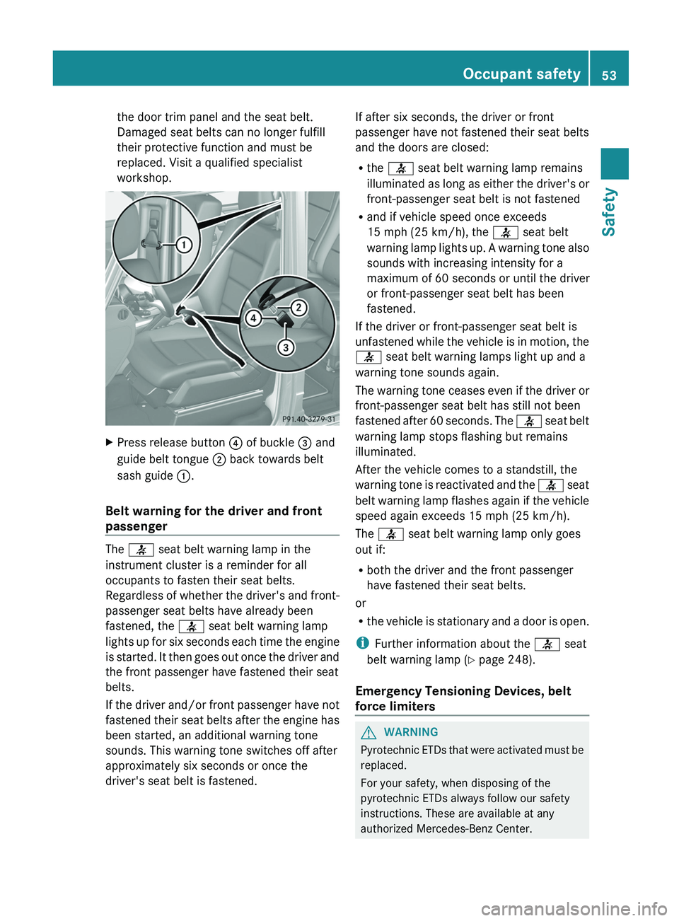 MERCEDES-BENZ G-CLASS SUV 2013  Owners Manual the door trim panel and the seat belt.
Damaged seat belts can no longer fulfill
their protective function and must be
replaced. Visit a qualified specialist
workshop.
X
Press release button  0085 of b