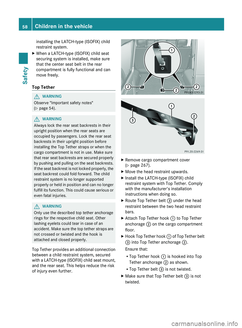 MERCEDES-BENZ G-CLASS SUV 2013  Owners Manual installing the LATCH-type (ISOFIX) child
restraint system.
X When a LATCH-type (ISOFIX) child seat
securing system is installed, make sure
that the center seat belt in the rear
compartment is fully fu