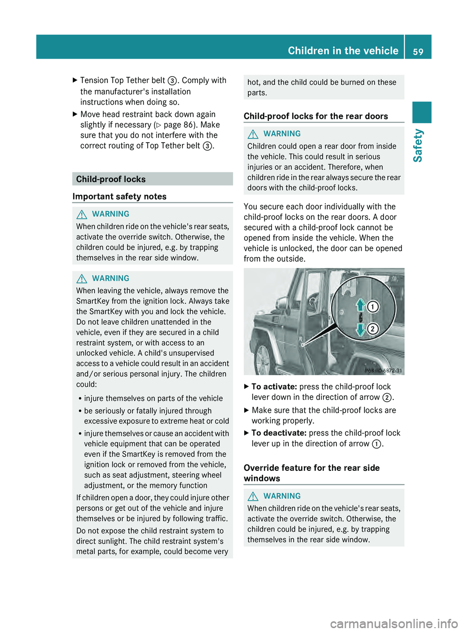 MERCEDES-BENZ G-CLASS SUV 2013  Owners Manual X
Tension Top Tether belt 0087. Comply with
the manufacturer's installation
instructions when doing so.
X Move head restraint back down again
slightly if necessary ( Y page 86). Make
sure that you