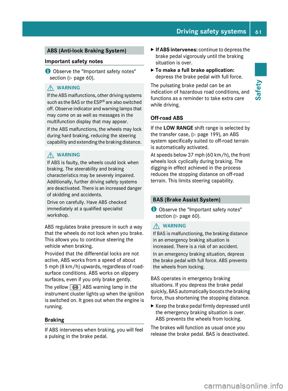 MERCEDES-BENZ G-CLASS SUV 2013  Owners Manual ABS (Anti-lock Braking System)
Important safety notes i
Observe the "Important safety notes"
section ( Y page 60). G
WARNING
If the ABS malfunctions, other driving systems
such as the  BAS 
or