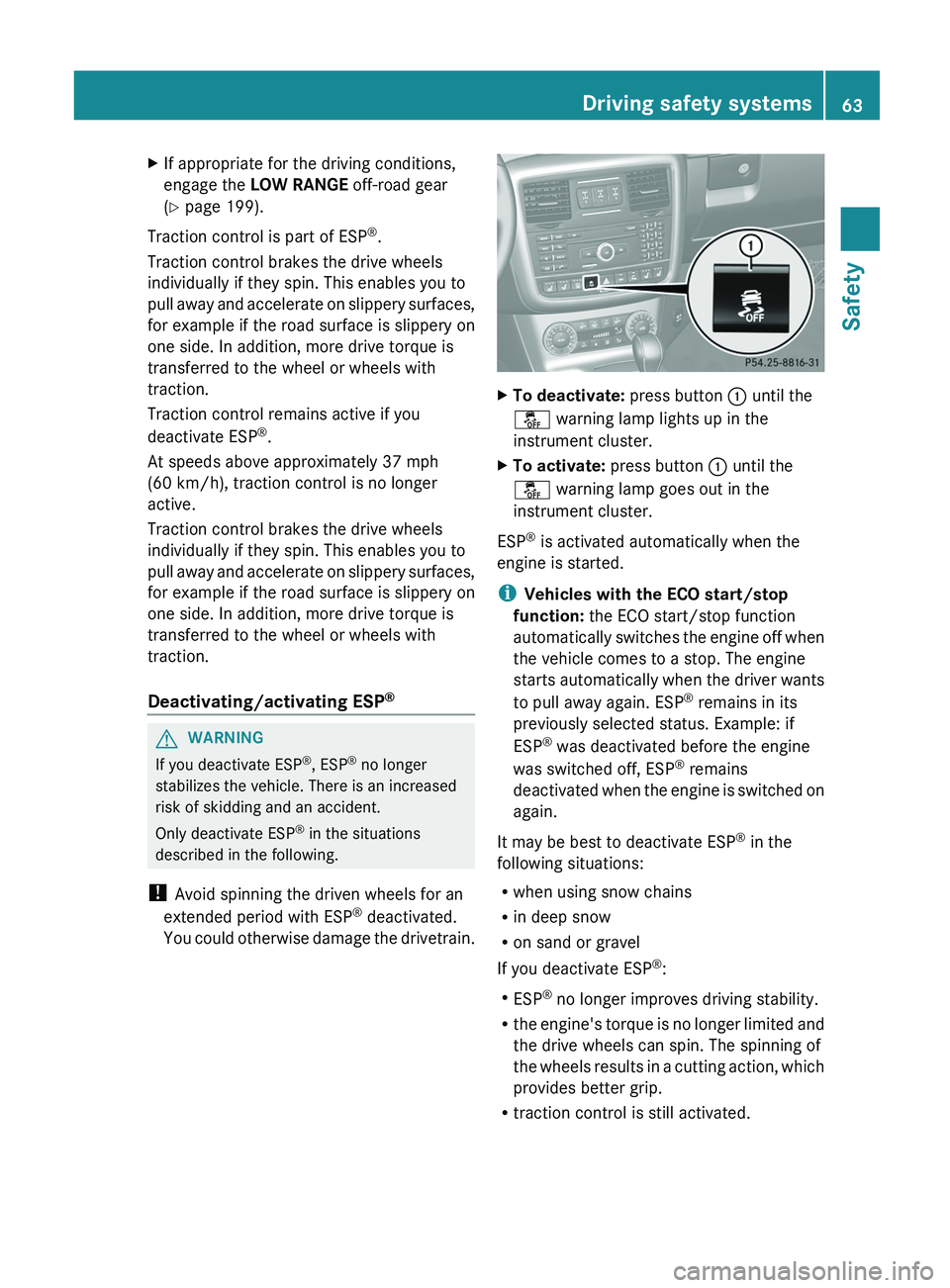 MERCEDES-BENZ G-CLASS SUV 2013  Owners Manual X
If appropriate for the driving conditions,
engage the LOW RANGE off-road gear
(Y page 199).
Traction control is part of ESP ®
.
Traction control brakes the drive wheels
individually if they spin. T