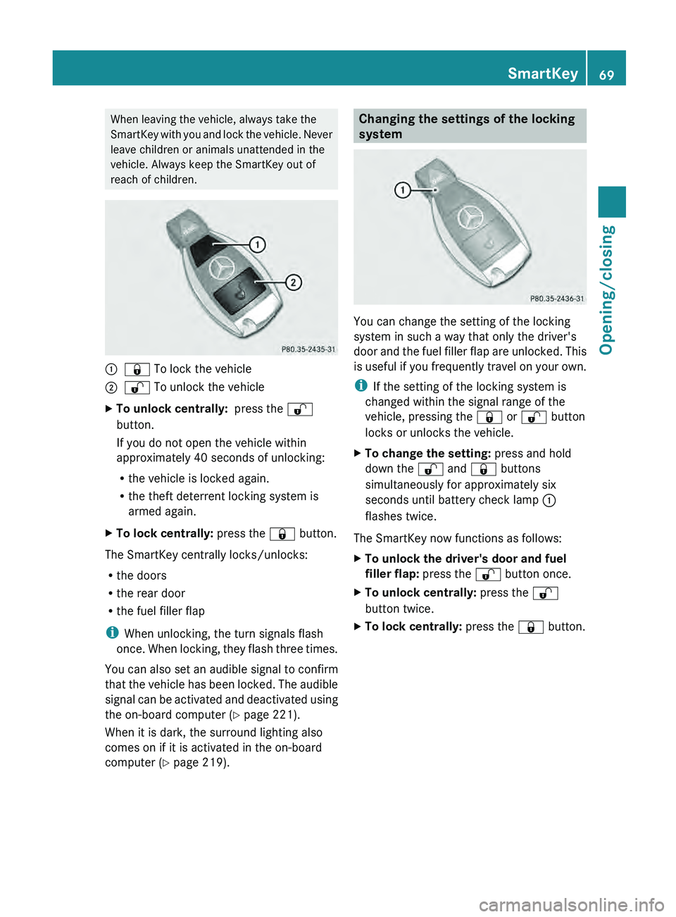 MERCEDES-BENZ G-CLASS SUV 2013  Owners Manual When leaving the vehicle, always take the
SmartKey with you 
and 
lock the vehicle. Never
leave children or animals unattended in the
vehicle. Always keep the SmartKey out of
reach of children. 0043
0