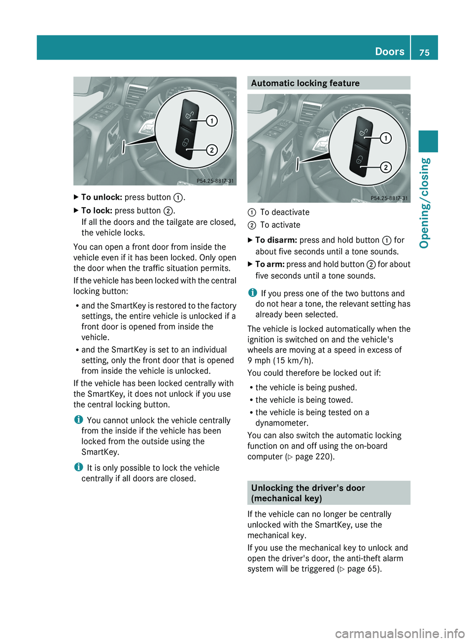 MERCEDES-BENZ G-CLASS SUV 2013  Owners Manual X
To unlock: press button 0043.
X To lock: press button 0044.
If all the doors and the tailgate are closed,
the vehicle locks.
You can open a front door from inside the
vehicle even if it has been loc