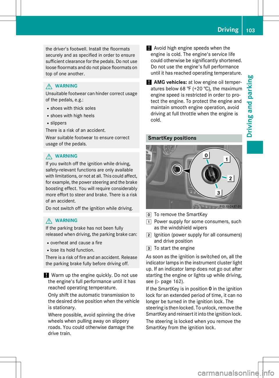 MERCEDES-BENZ G-CLASS SUV 2015  Owners Manual the driver's footwell. Install the floormats 
securely and as specified in order to ensure
sufficient clearance for the pedals. Do not useloose floormats and do not place floormats ontop of one an