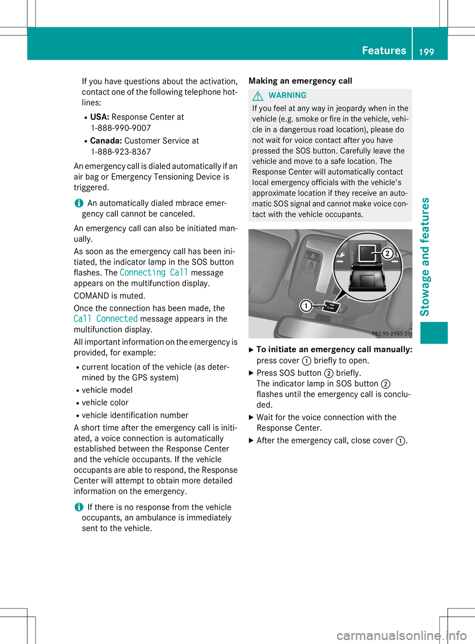 MERCEDES-BENZ G-CLASS SUV 2015  Owners Manual If you have questions about the activation, 
contact one of the following telephone hot-lines:
R USA: Response Center at
1-888-990-9007
R Canada: Customer Service at
1-888-923-8367
An emergency call i