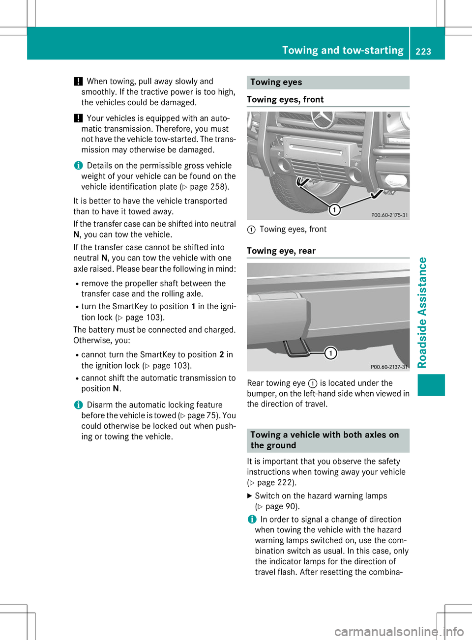 MERCEDES-BENZ G-CLASS SUV 2015  Owners Manual !When towing, pull away slowly and
smoothly. If the tractive power is too high, 
the vehicles could be damaged.
!Your vehicles is equipped with an auto-
matic transmission. Therefore, you must
not hav