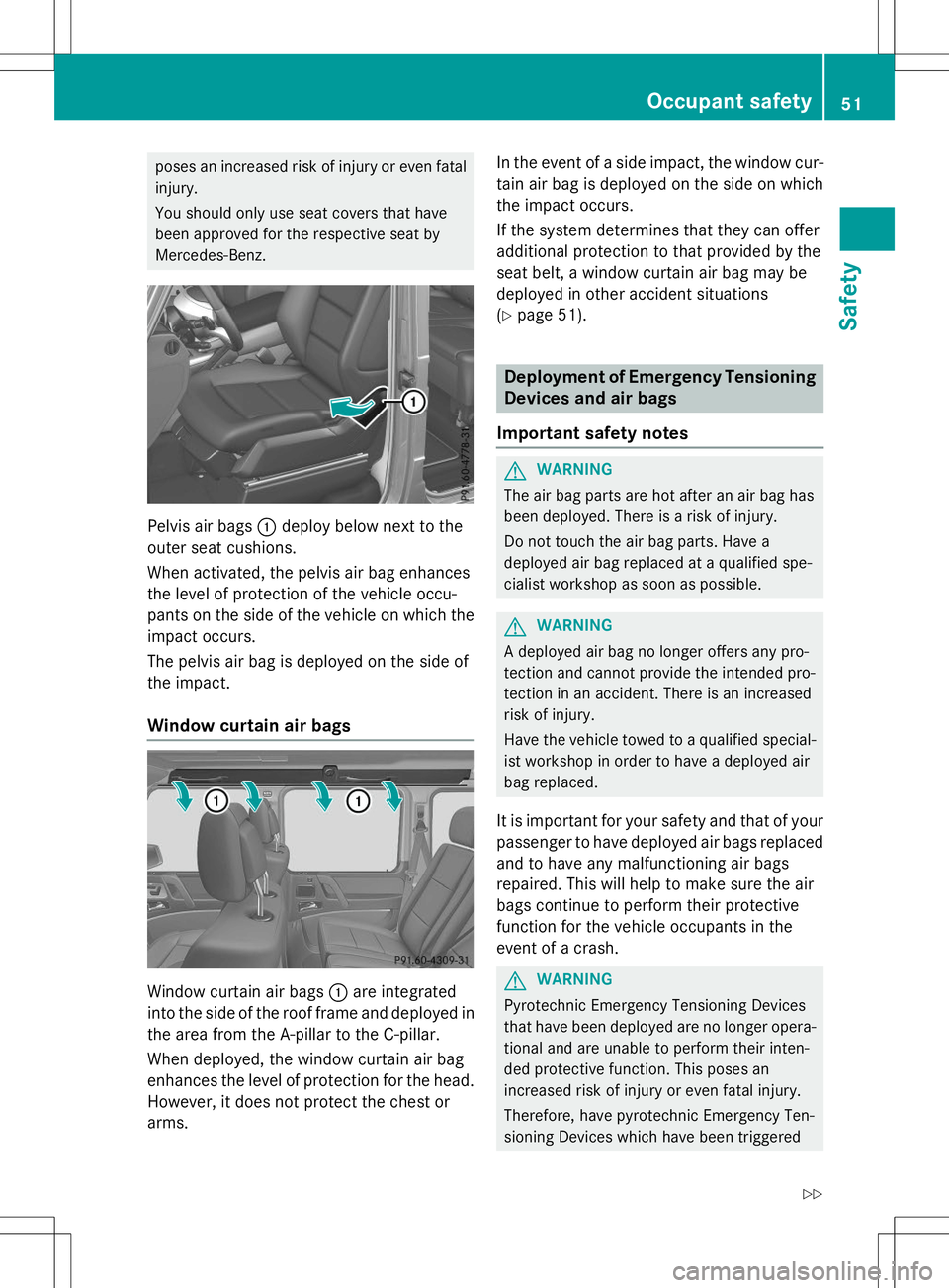 MERCEDES-BENZ G-CLASS SUV 2015 Owners Manual poses an increased risk of injury or even fatalinjury.
You should only use seat covers that have
been approved for the respective seat by
Mercedes-Benz.
Pelvis air bags :deploy below next to the
out MERCEDES-BENZ G-CLASS SUV 2015 Owners Manual poses an increased risk of injury or even fatalinjury.
You should only use seat covers that have
been approved for the respective seat by
Mercedes-Benz.
Pelvis air bags :deploy below next to the
out