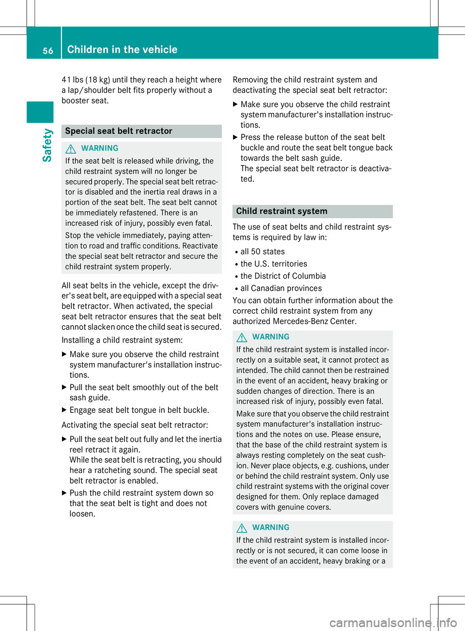 MERCEDES-BENZ G-CLASS SUV 2015 Owners Manual 41 lbs (18 kg) until they reach a height wherea lap/shoulder belt fits properly without a
booster seat.
Special seat belt retractor
GWARNING
If the seat belt is released while driving, the
child res MERCEDES-BENZ G-CLASS SUV 2015 Owners Manual 41 lbs (18 kg) until they reach a height wherea lap/shoulder belt fits properly without a
booster seat.
Special seat belt retractor
GWARNING
If the seat belt is released while driving, the
child res
