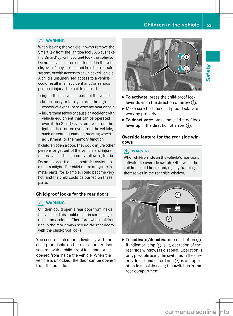 MERCEDES-BENZ G-CLASS SUV 2015 Owners Manual GWARNING
When leaving the vehicle, always remove the
SmartKey from the ignition lock. Always take
the SmartKey with you and lock the vehicle.
Do not leave children unattended in the vehi-cle, even if MERCEDES-BENZ G-CLASS SUV 2015 Owners Manual GWARNING
When leaving the vehicle, always remove the
SmartKey from the ignition lock. Always take
the SmartKey with you and lock the vehicle.
Do not leave children unattended in the vehi-cle, even if