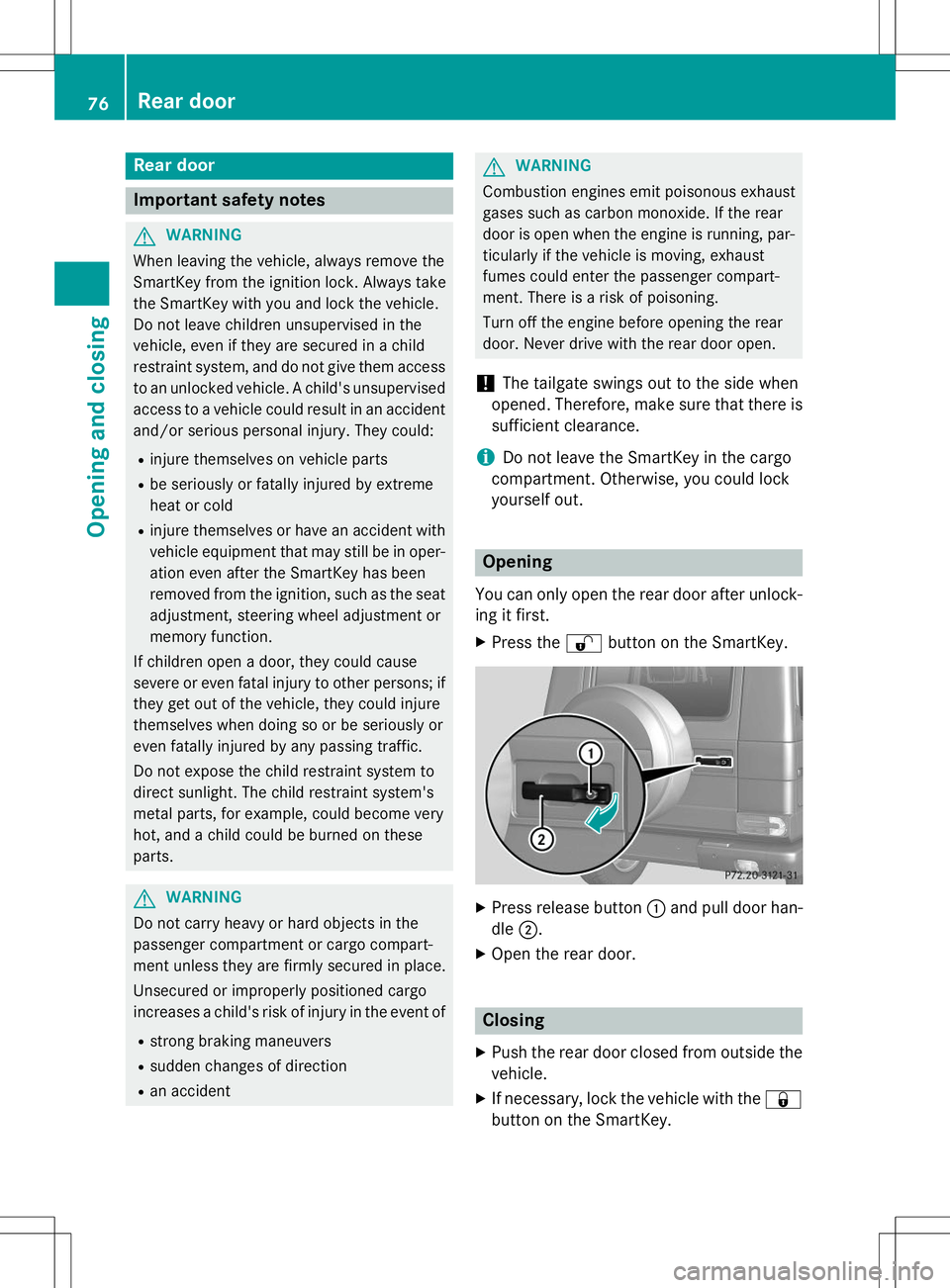 MERCEDES-BENZ G-CLASS SUV 2015 Owners Manual Rear door
Important safety notes
GWARNING
When leaving the vehicle, always remove the
SmartKey from the ignition lock. Always take
the SmartKey with you and lock the vehicle.
Do not leave children un MERCEDES-BENZ G-CLASS SUV 2015 Owners Manual Rear door
Important safety notes
GWARNING
When leaving the vehicle, always remove the
SmartKey from the ignition lock. Always take
the SmartKey with you and lock the vehicle.
Do not leave children un