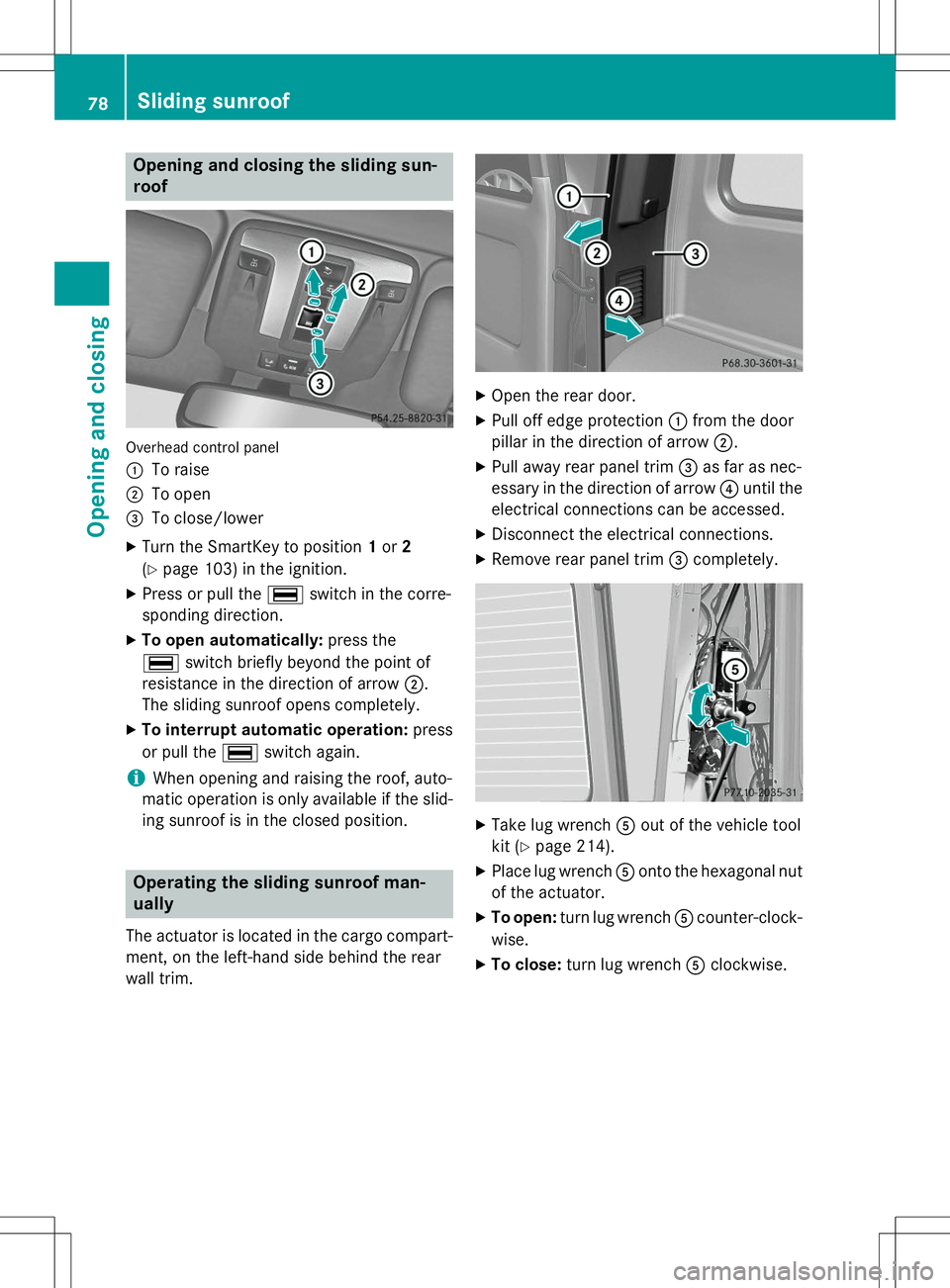 MERCEDES-BENZ G-CLASS SUV 2015 Owners Manual Opening and closing the sliding sun- roof
Overhead control panel :
To raise
;To open
=To close/lower
X Turn the SmartKey to position 1or 2
( Y page 103) in the ignition.
X Press or pull the ¡switch i MERCEDES-BENZ G-CLASS SUV 2015 Owners Manual Opening and closing the sliding sun- roof
Overhead control panel :
To raise
;To open
=To close/lower
X Turn the SmartKey to position 1or 2
( Y page 103) in the ignition.
X Press or pull the ¡switch i