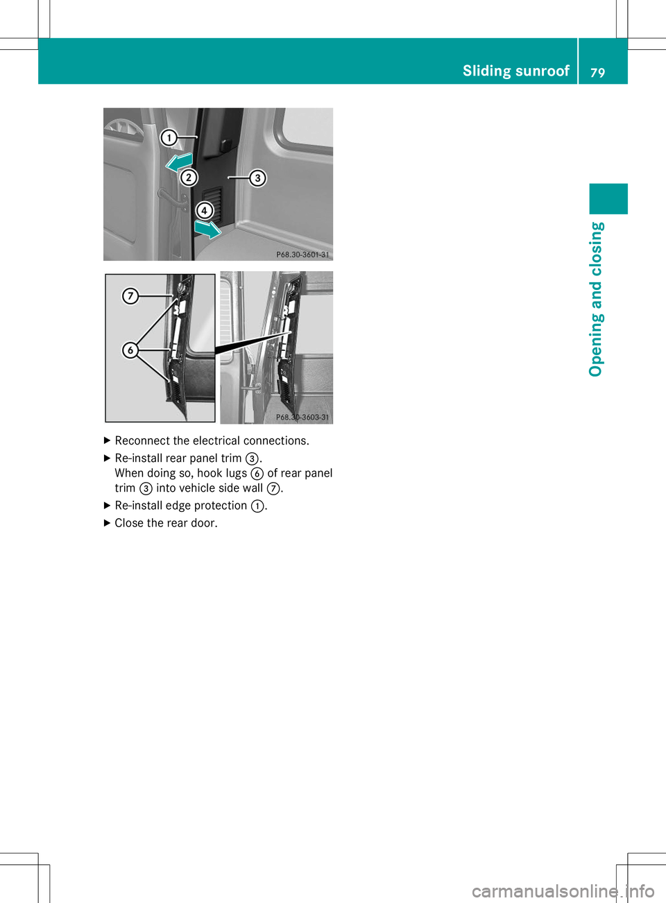 MERCEDES-BENZ G-CLASS SUV 2015  Owners Manual XReconnect the electrical connections.
X Re-install rear panel trim =.
When doing so, hook lugs Bof rear panel
trim =into vehicle side wall C.
X Re-install edge protection :.
X Close the rear door.
Sl