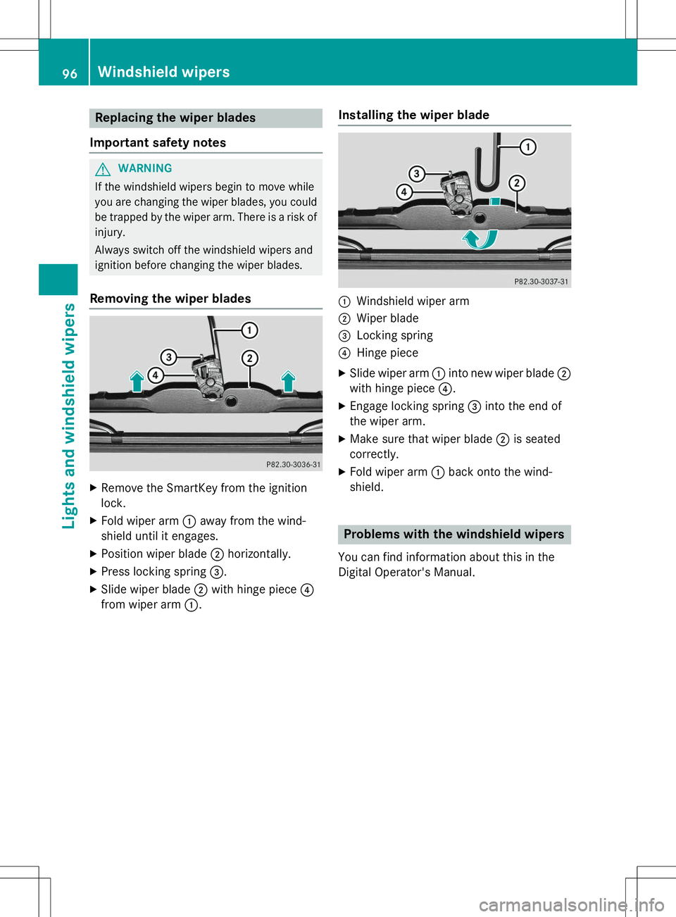 MERCEDES-BENZ G-CLASS SUV 2015 Owners Manual Replacing the wiper blades
Important safety notes
GWARNING
If the windshield wipers begin to move while
you are changing the wiper blades, you could be trapped by the wiper arm. There is a risk of
in MERCEDES-BENZ G-CLASS SUV 2015 Owners Manual Replacing the wiper blades
Important safety notes
GWARNING
If the windshield wipers begin to move while
you are changing the wiper blades, you could be trapped by the wiper arm. There is a risk of
in
