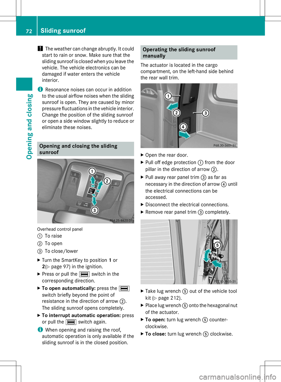MERCEDES-BENZ G-CLASS SUV 2014  Owners Manual !
The weather can change abruptly. It could
start to rain or snow. Make sure that the
sliding sunroof is closed when you leave the
vehicle. The vehicle electronics can be
damaged if water enters the v