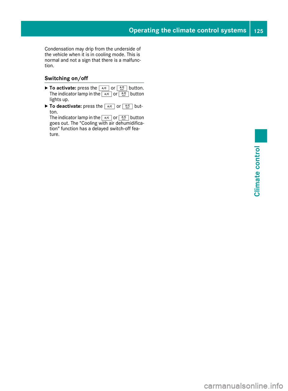 MERCEDES-BENZ GLE-CLASS COUPE 2016  Owners Manual Condensation maydripfrom the undersi deof
the veh iclewhen it is in coolin g mode. This is
normal and not a sign that there isa malfunc-
tion.
Switching on/off
XTo activate: press the¿orÁ button.
Th