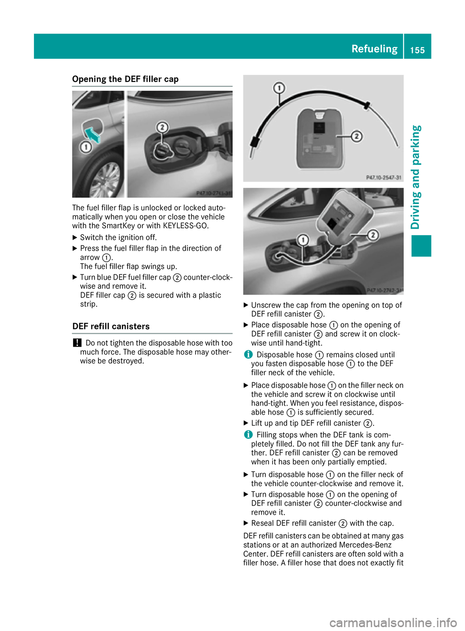 MERCEDES-BENZ GLE-CLASS COUPE 2016  Owners Manual Opening the DEF filler cap
The fuel filler flap is unlocked or locked auto-
matically when you open or close the vehicle
with the SmartKey or with KEYLESS-GO.
XSwitch the ignition off.
XPress the fuel