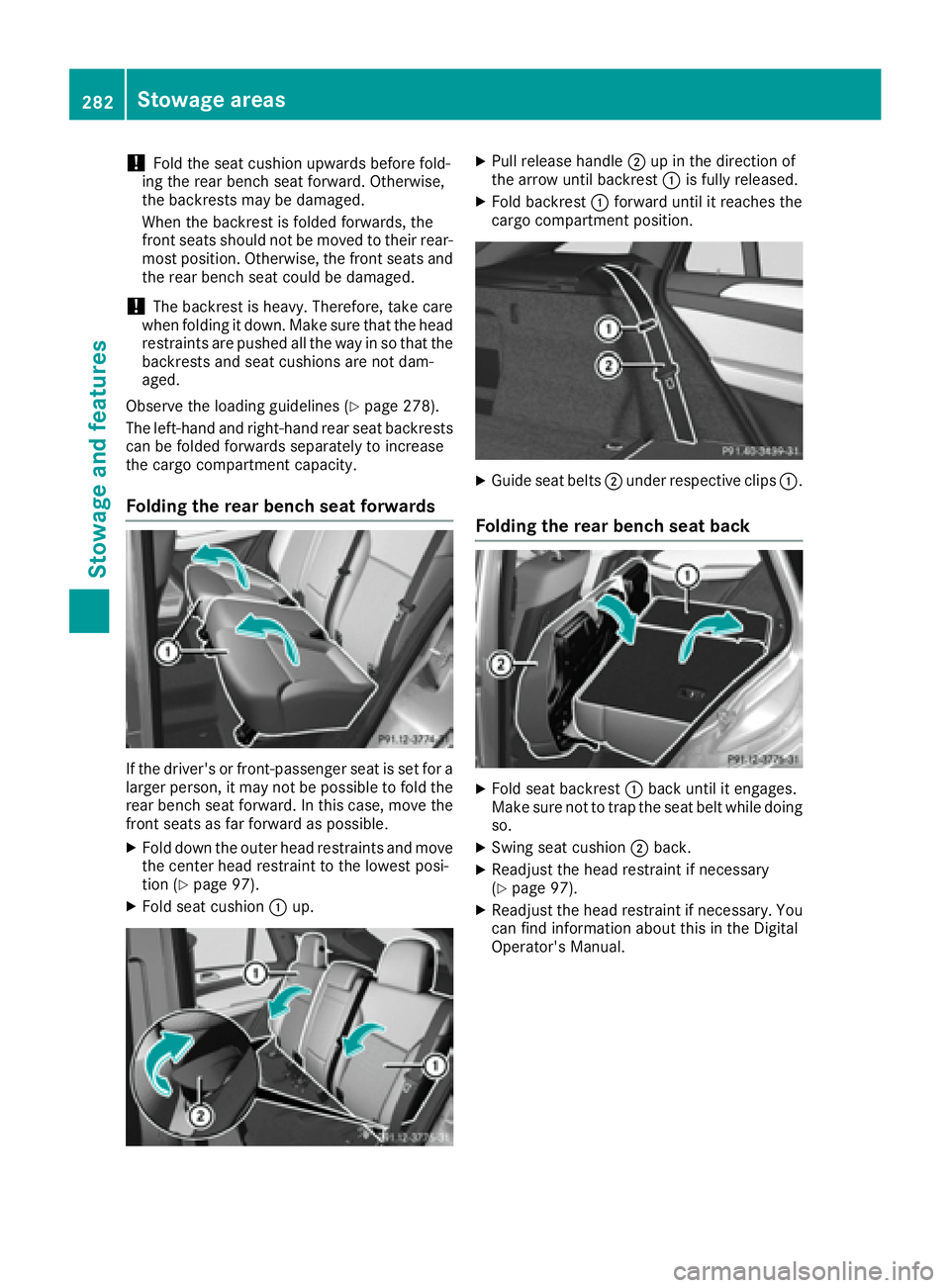 MERCEDES-BENZ GLE-CLASS COUPE 2016  Owners Manual !Fold the seat cushion upwards before fold-
ing the rear bench seat forward. Otherwise,
the backrests may be damaged.
When the backrest is folded forwards, the
front seats should not be moved to their