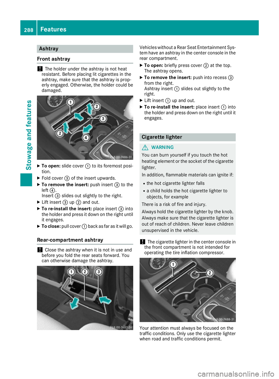 MERCEDES-BENZ GLE-CLASS COUPE 2016  Owners Manual Ashtray
Fron t ashtray
!The holder under th eashtray is no theat
resistant .Befor eplacing lit cigarette sin th e
ashtray, mak esur ethat th eashtray is prop-
erl yengaged. Otherwise ,th eholder could