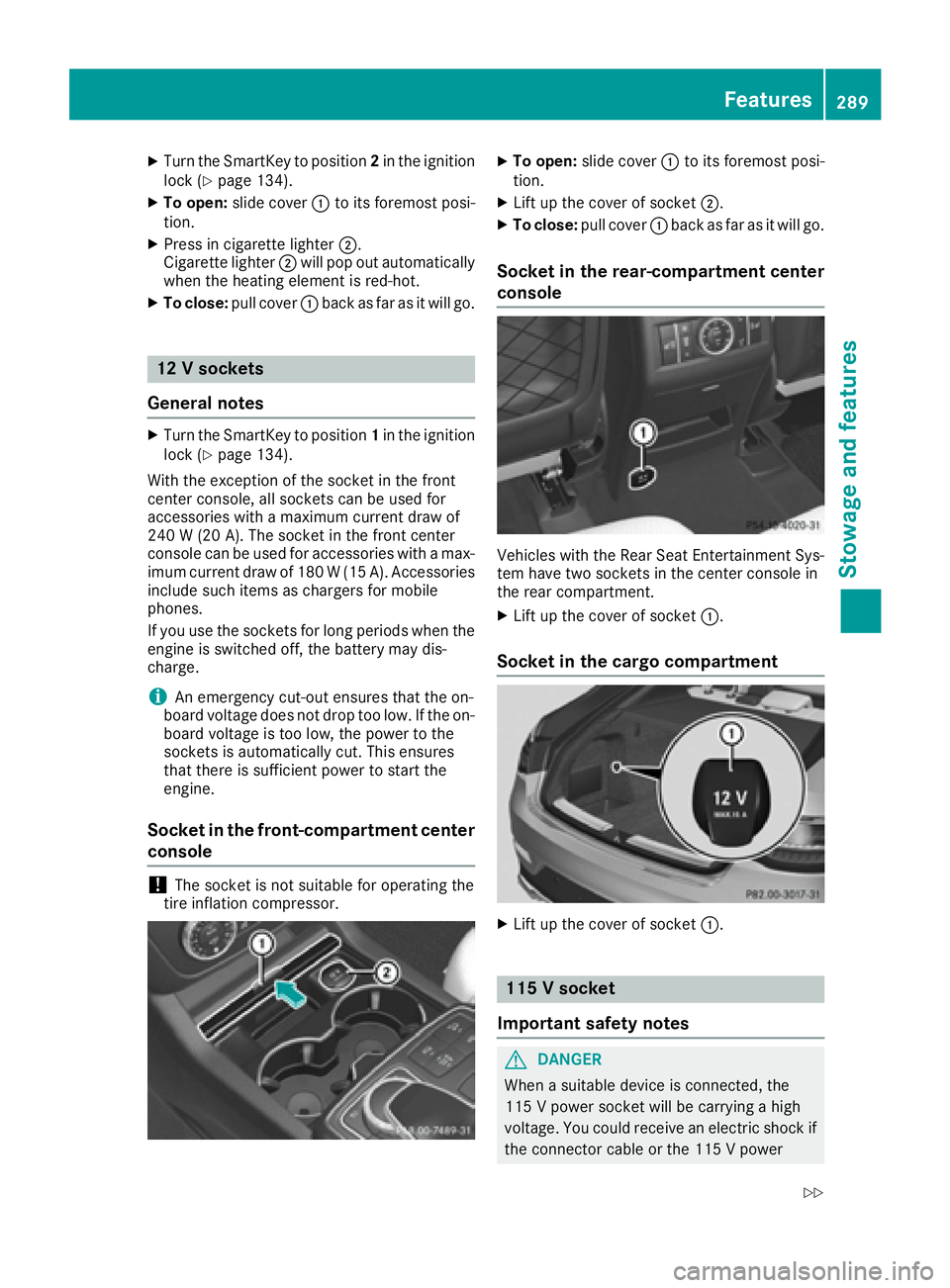 MERCEDES-BENZ GLE-CLASS COUPE 2016  Owners Manual XTurn the SmartKey to position2in the ignition
lock (Ypage 134).
XTo open: slide cover :to its foremost posi-
tion.
XPress in cigarette lighter ;.
Cigarette lighter ;will pop out automatically
when th