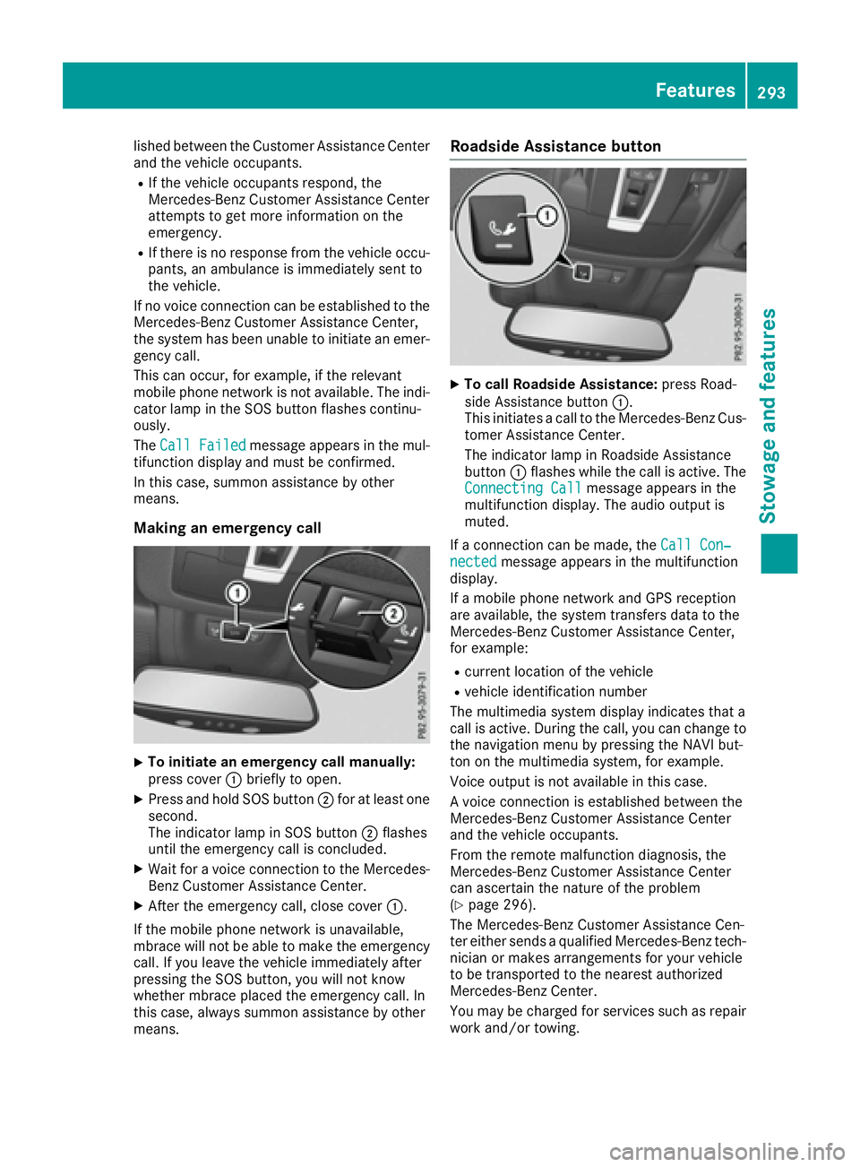 MERCEDES-BENZ GLE-CLASS COUPE 2016  Owners Manual lished between the Customer Assistance Center
and the vehicle occupants.
RIf the vehicle occupants respond, the
Mercedes-Benz Customer Assistance Center
attempts to get more information on the
emergen