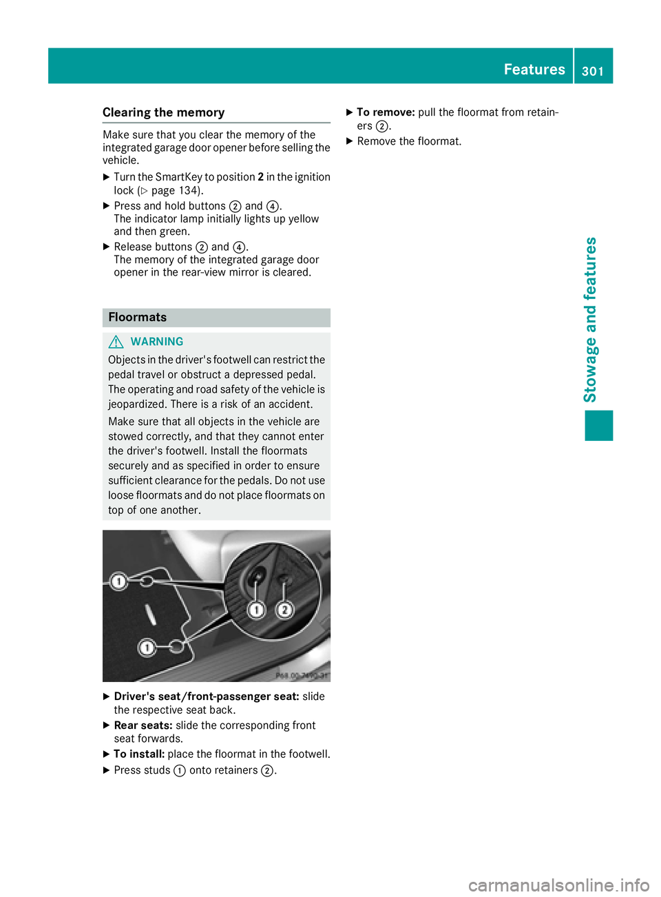 MERCEDES-BENZ GLE-CLASS COUPE 2016  Owners Manual Clearing the memory
Make sure that you clear the memory of the
integrated garage door opener before selling the
vehicle.
XTurn the SmartKey to position2in the ignition
lock (Ypage 134).
XPress and hol