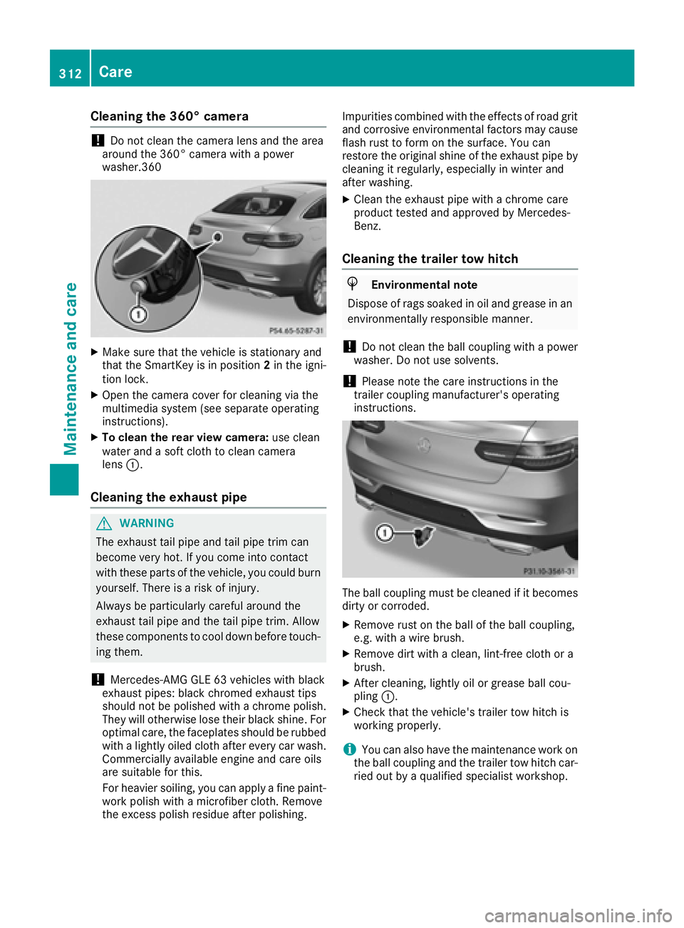 MERCEDES-BENZ GLE-CLASS COUPE 2016  Owners Manual Cleaning the 360° camera
!Do not clean the camera lens and the area
around the 360° camera with a power
washer.360
XMake sure that the vehicle is stationary and
that the SmartKey is in position 2in 