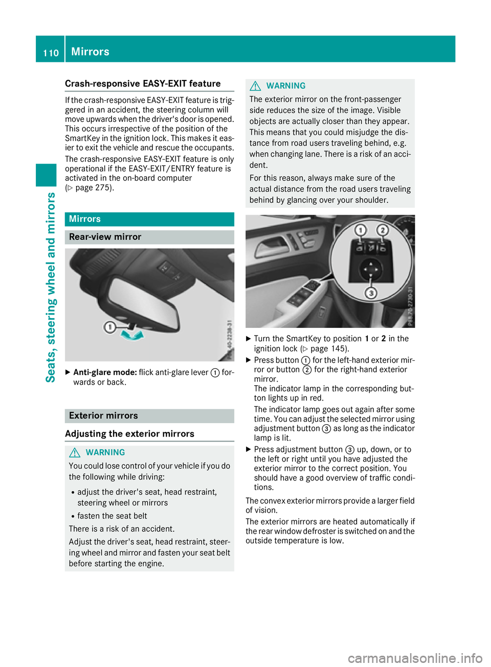 MERCEDES-BENZ GLE-CLASS SUV 2016  Owners Manual Crash-responsive EASY-EXIT feature
If the crash-responsive EASY-EXIT feature is trig-
gered in an accident, the steering column will
move upwards when the driver's door is opened.
This occurs irre