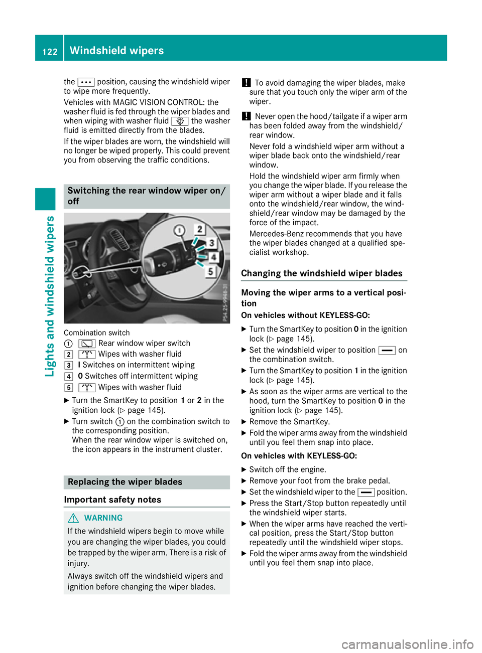 MERCEDES-BENZ GLE-CLASS SUV 2016  Owners Manual theÄ position, causing the windshield wiper
to wipe more frequently.
Vehicles with MAGIC VISION CONTROL: the
washer fluid is fed through the wiper blades and
when wiping with washer fluid îthe washe