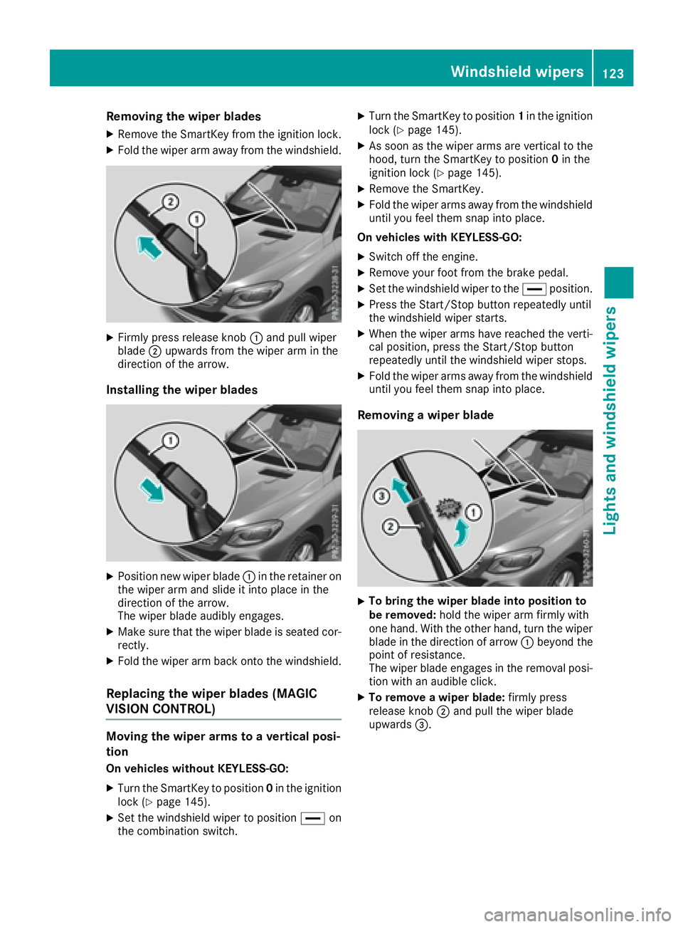 MERCEDES-BENZ GLE-CLASS SUV 2016  Owners Manual Removing the wiper blades
XRemove the SmartKey from the ignition lock.
XFold the wiper arm away from the windshield.
XFirmly press release knob:and pull wiper
blade ;upwards from the wiper arm in the
