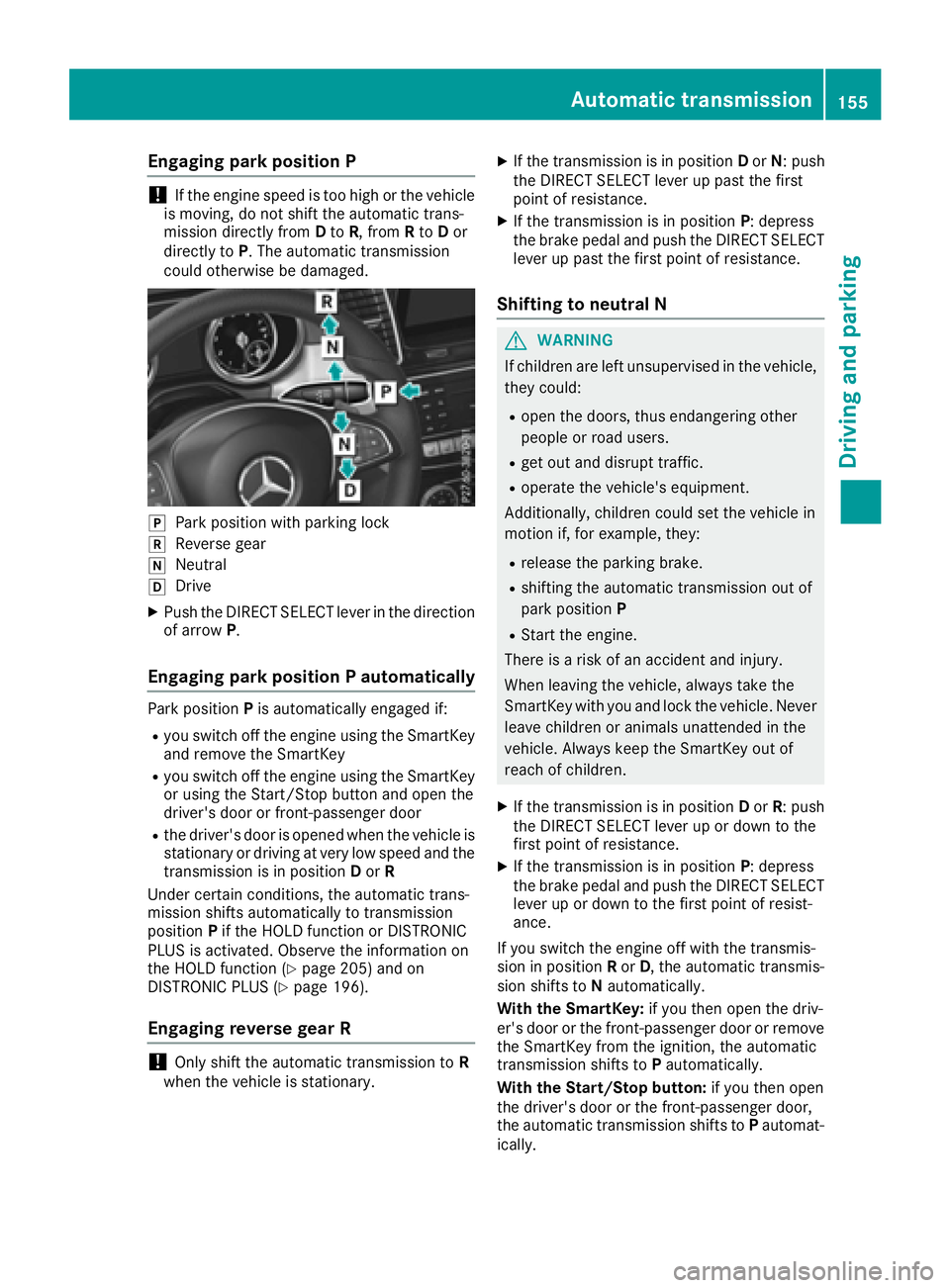 MERCEDES-BENZ GLE-CLASS SUV 2016  Owners Manual Engaging park position P
!If the engine speed is too high or the vehicle
is moving, do not shift the automatic trans-
mission directly from Dto R, from Rto Dor
directly to P. The automatic transmissio
