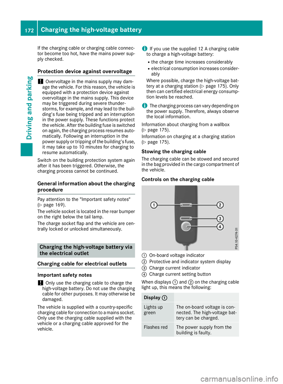 MERCEDES-BENZ GLE-CLASS SUV 2016  Owners Manual If the charging cable or charging cable connec-
tor become too hot, have the mains power sup-
ply checked.
Protection device against overvoltage
!Overvoltage in the mains supply may dam-
age the vehic