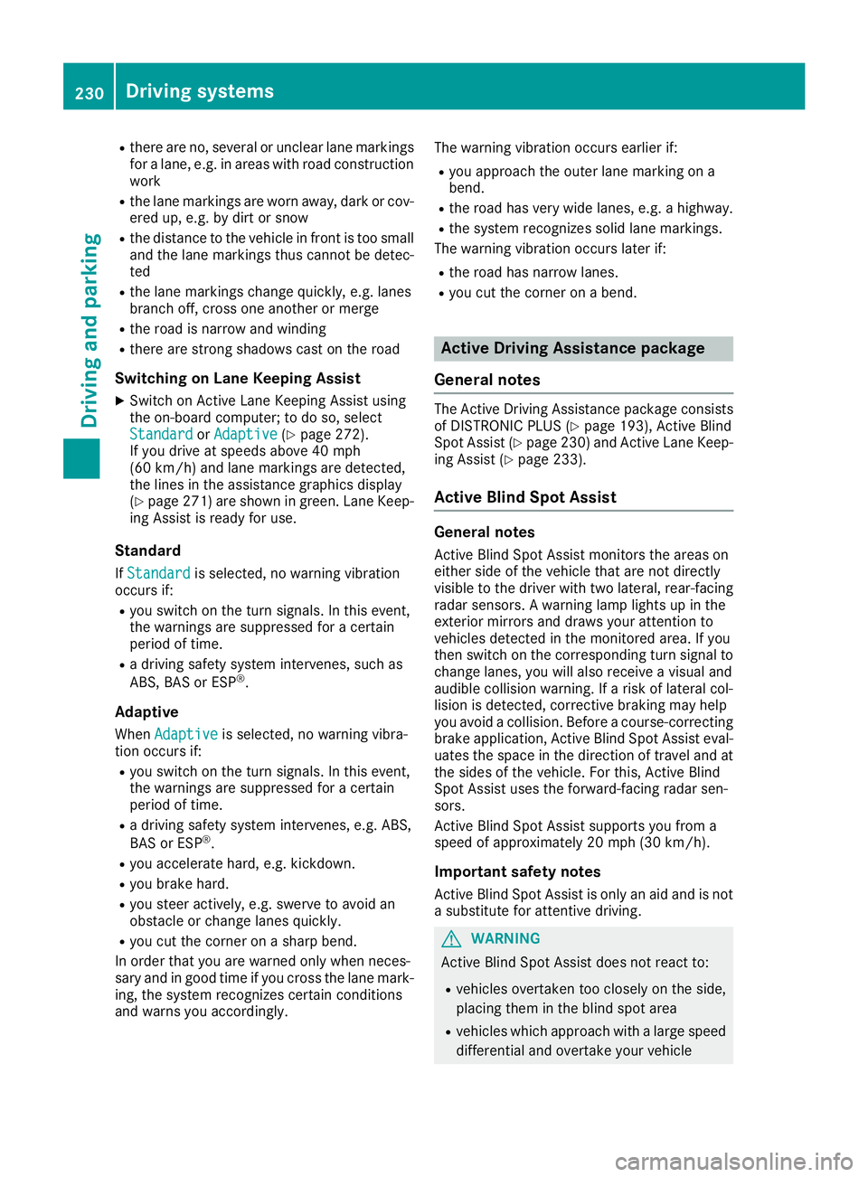 MERCEDES-BENZ GLE-CLASS SUV 2016  Owners Manual Rthere are no, several or unclear lane markings
for a lane, e.g. in areas with road construction
work
Rthe lane markings are worn away, dark or cov-
ered up, e.g. by dirt or snow
Rthe distance to the 