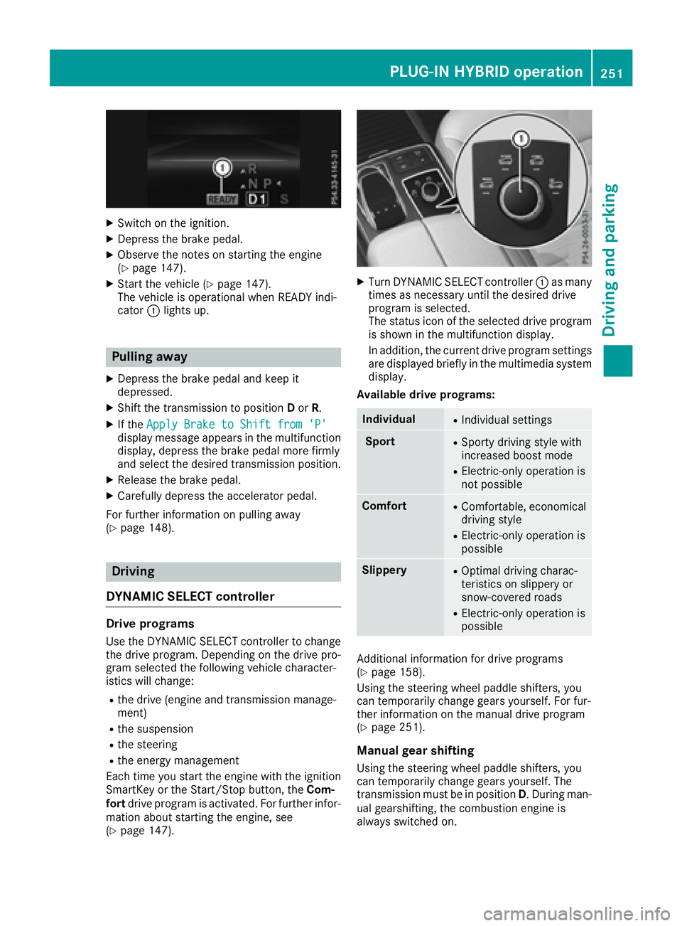 MERCEDES-BENZ GLE-CLASS SUV 2016  Owners Manual XSwitch on the ignition.
XDepress the brake pedal.
XObserve the notes on starting the engine
(Ypage 147).
XStart the vehicle (Ypage 147).
The vehicle is operational when READY indi-
cator :lights up.
