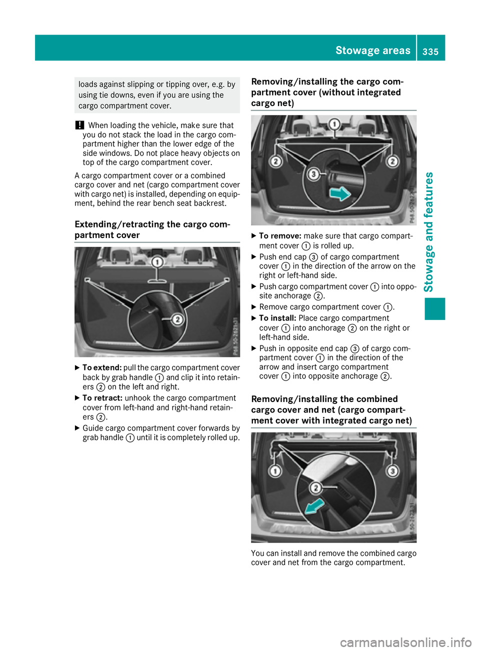 MERCEDES-BENZ GLE-CLASS SUV 2016  Owners Manual loads against slipping or tipping over, e.g. by
using tie downs, even if you are using the
cargo compartment cover.
!When loading the vehicle, make sure that
you do not stack the load in the cargo com