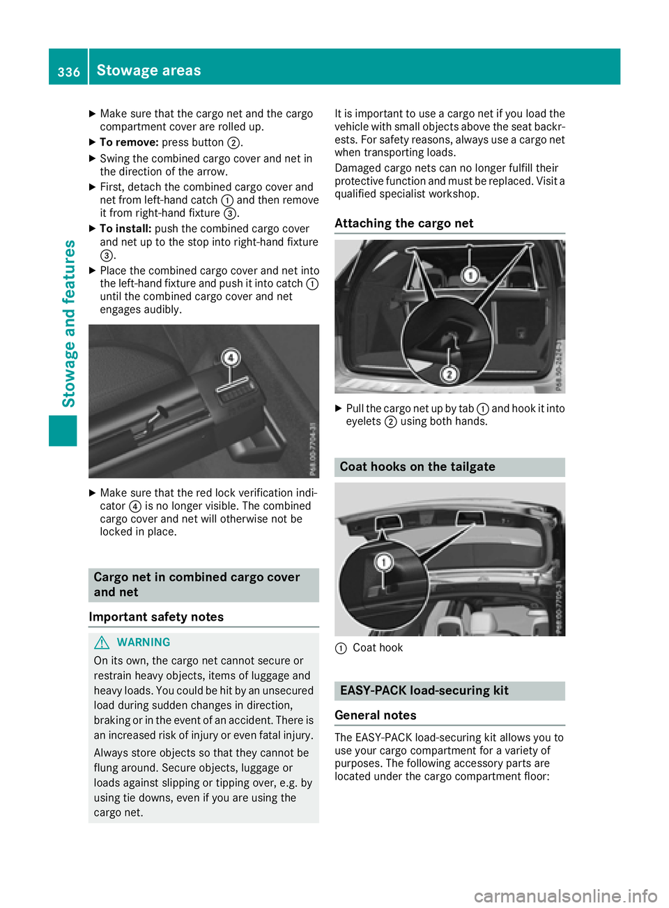 MERCEDES-BENZ GLE-CLASS SUV 2016  Owners Manual XMake sure that the cargo net and the cargo
compartment cover are rolled up.
XTo remove:press button ;.
XSwing the combined cargo cover and net in
the direction of the arrow.
XFirst, detach the combin