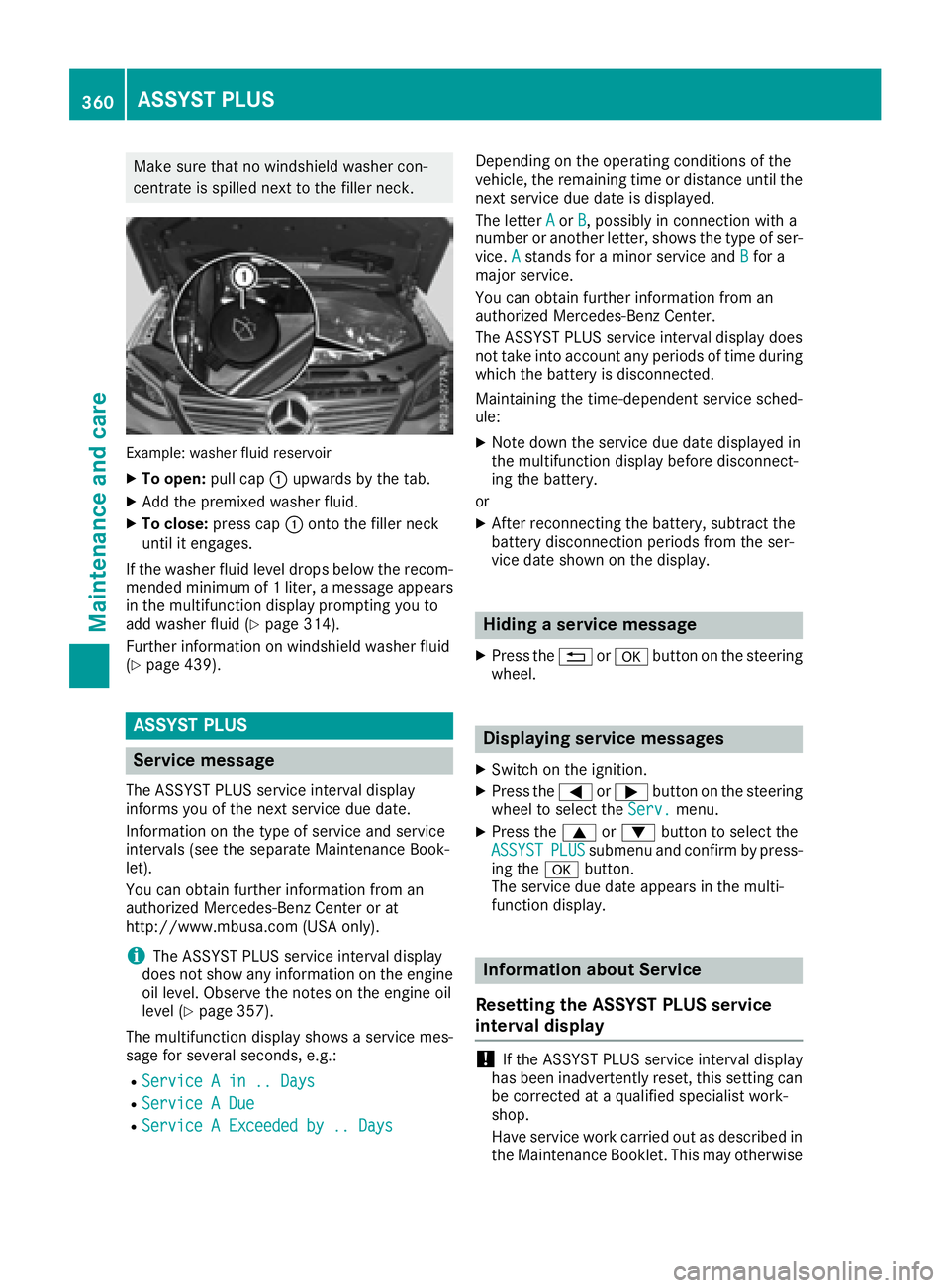 MERCEDES-BENZ GLE-CLASS SUV 2016  Owners Manual Make sure that no windshield washer con-
centrate is spilled next to the filler neck.
Example: washer fluid reservoir
XTo open:pull cap:upwards by the tab.
XAdd the premixed washer fluid.
XTo close: p