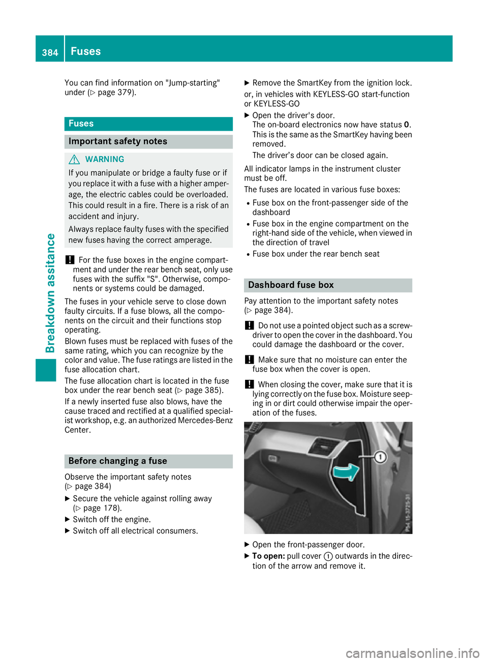 MERCEDES-BENZ GLE-CLASS SUV 2016  Owners Manual You can find information on "Jump-starting"
under (Ypage 379).
Fuses
Important safety notes
GWARNING
If you manipulate or bridge a faulty fuse or if
you replace it with a fuse with a higher am