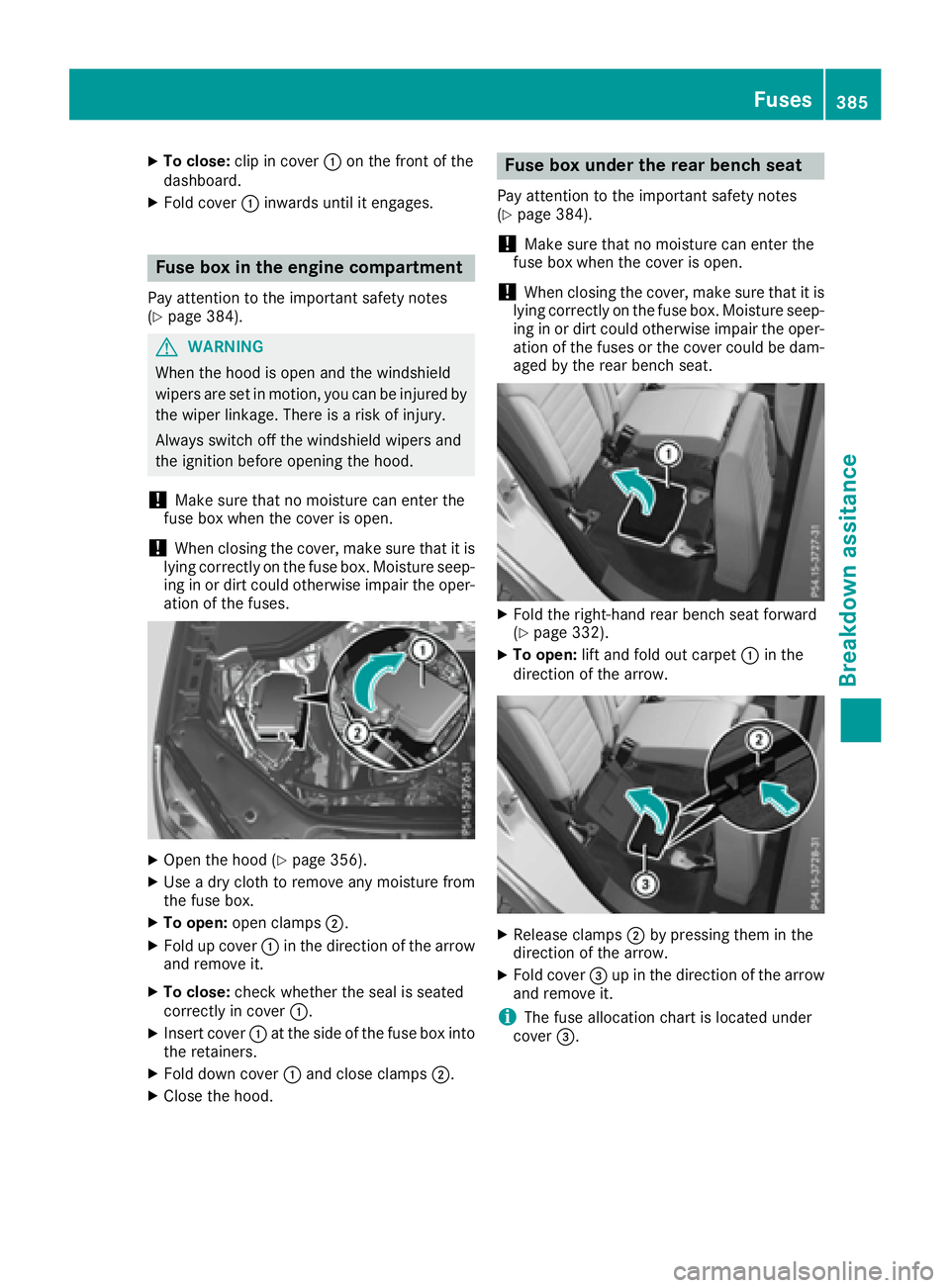 MERCEDES-BENZ GLE-CLASS SUV 2016  Owners Manual XTo close:clip in cover :on the front of the
dashboard.
XFold cover :inwards until it engages.
Fuse box in the engine compartment
Pay attention to the important safety notes
(Ypage 384).
GWARNING
When