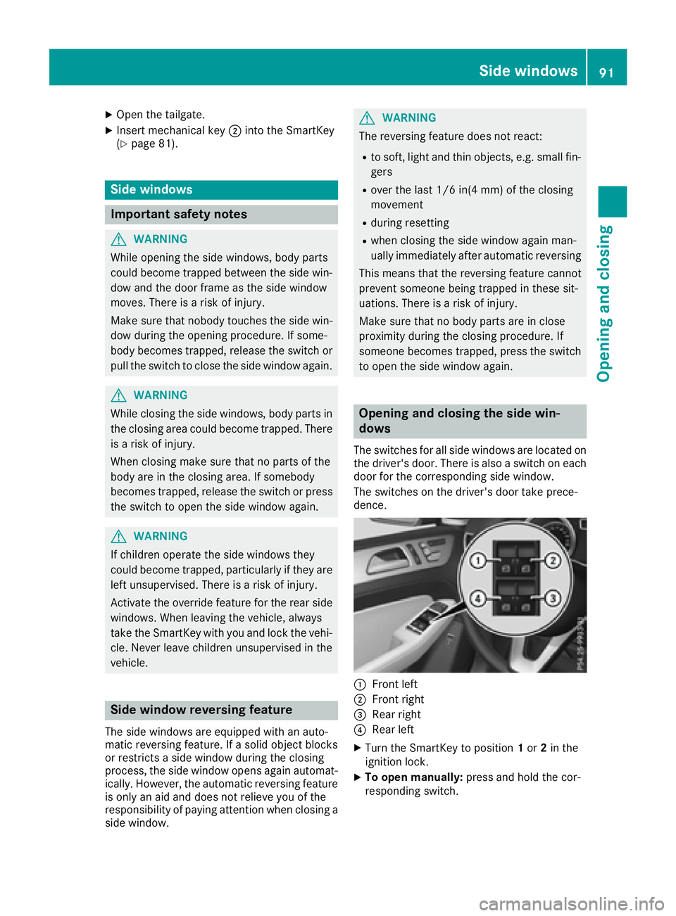 MERCEDES-BENZ GLE-CLASS SUV 2016  Owners Manual XOpen the tailgate.
XInsert mechanical key;into the SmartKey
(Ypage 81).
Side windows
Important safety notes
GWARNING
While opening the side windows, body parts
could become trapped between the side w