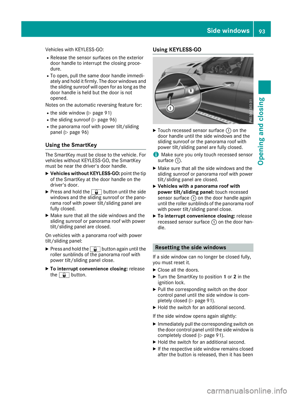 MERCEDES-BENZ GLE-CLASS SUV 2016  Owners Manual Vehicles with KEYLESS-GO:
RRelease the sensor surfaces on the exterior
door handle to interrupt the closing proce-
dure.
RTo open, pull the same door handle immedi-
ately and hold it firmly. The door 