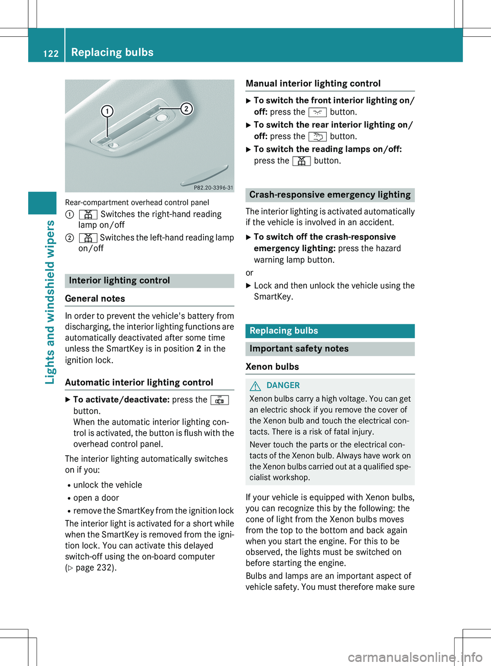 MERCEDES-BENZ GLK-CLASS SUV 2015  Owners Manual Rear-compartment overhead control panel :
p Switches the right-hand reading
lamp on/off
;p  Switches the left-hand reading lamp
on/off
Interior lighting control
General notes
In order to prevent the v